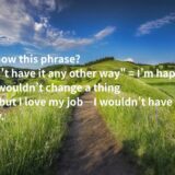 “I wouldn’t have it any other way”ってこんな意味なんです！